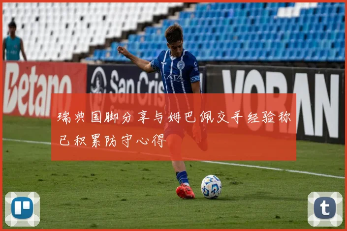 瑞典国脚分享与姆巴佩交手经验称已积累防守心得