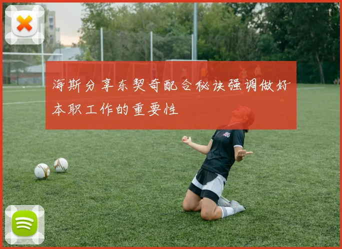 海斯分享东契奇配合秘诀强调做好本职工作的重要性