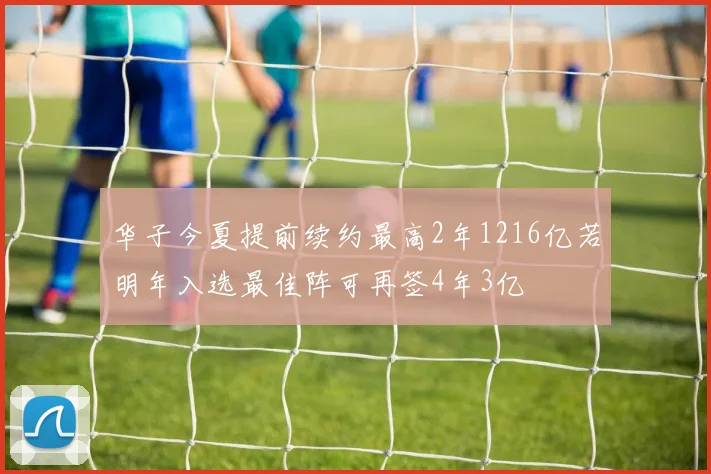 华子今夏提前续约最高2年1216亿若明年入选最佳阵可再签4年3亿